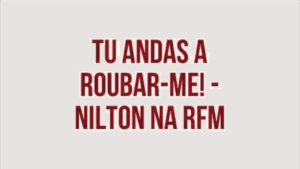 Tu andas a roubar-me! Nilton na RFM