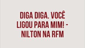 RFM – Nilton – Telefonema –  diga, diga. você ligou para mim!